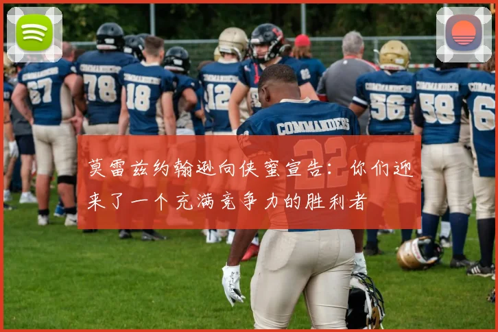 莫雷兹约翰逊向侠蜜宣告：你们迎来了一个充满竞争力的胜利者