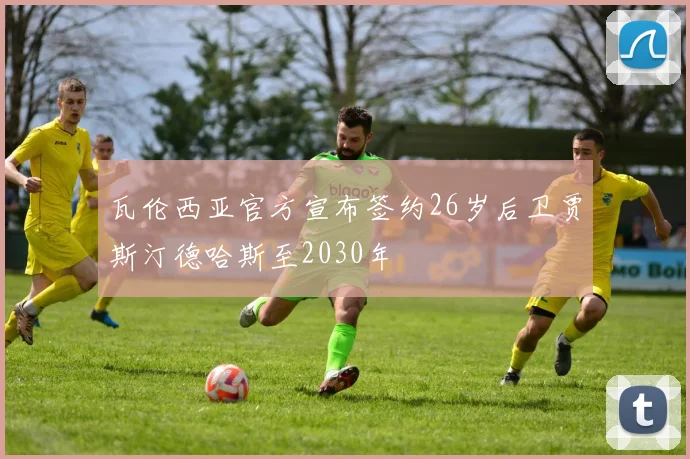 瓦伦西亚官方宣布签约26岁后卫贾斯汀德哈斯至2030年